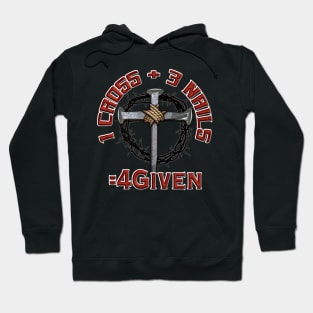 3 Nails + 1 Cross = 4Given - Forgiven Design Hoodie